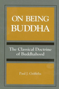Title: On Being Buddha: The Classical Doctrine of Buddhahood, Author: Paul J. Griffiths