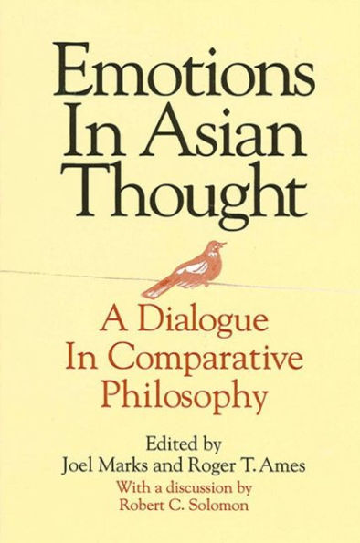 Emotions in Asian Thought: A Dialogue in Comparative Philosophy, With a Discussion by Robert C. Solomon