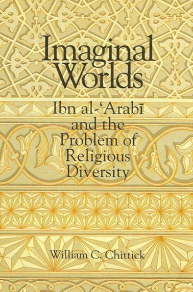 Imaginal Worlds: Ibn al-?Arabi and the Problem of Religious Diversity / Edition 1