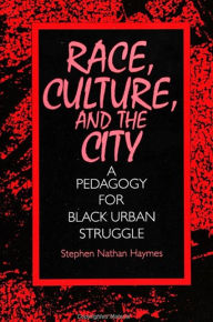 Title: Race, Culture, and the City: A Pedagogy for Black Urban Struggle, Author: Stephen Nathan Haymes