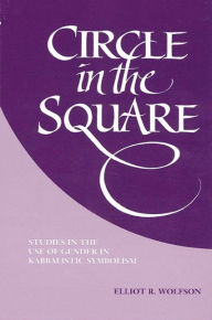 Title: Circle in the Square: Studies in the Use of Gender in Kabbalistic Symbolism, Author: Elliot R. Wolfson