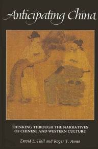 Title: Anticipating China: Thinking through the Narratives of Chinese and Western Culture / Edition 1, Author: David L. Hall