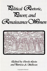 Title: Political Rhetoric, Power, and Renaissance Women / Edition 1, Author: Carole Levin