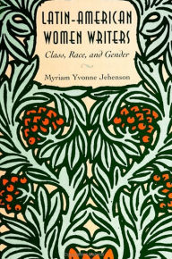 Title: Latin-American Women Writers: Class, Race, and Gender / Edition 1, Author: Myriam Yvonne Jehenson