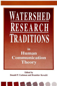 Title: Watershed Research Traditions in Human Communication Theory / Edition 1, Author: Donald P. Cushman