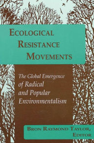 Title: Ecological Resistance Movements: The Global Emergence of Radical and Popular Environmentalism, Author: Bron Raymond Taylor