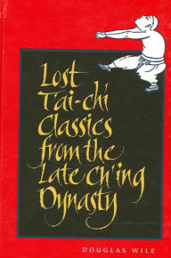 Title: Lost T'ai-chi Classics from the Late Ch'ing Dynasty, Author: Douglas Wile