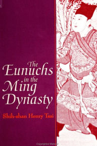 Title: The Eunuchs in the Ming Dynasty, Author: Shih-shan Henry Tsai