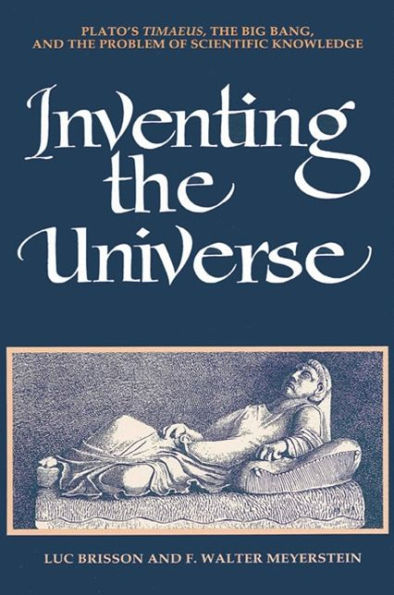 Inventing the Universe: Plato's Timaeus, the Big Bang, and the Problem of Scientific Knowledge