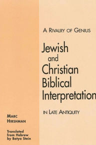 Title: A Rivalry of Genius: Jewish and Christian Biblical Interpretation in Late Antiquity, Author: Marc Hirshman