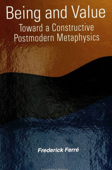 Being and Value: Toward a Constructive Postmodern Metaphysics