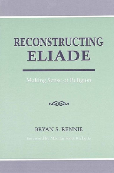 Reconstructing Eliade: Making Sense of Religion