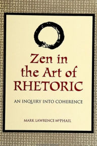 Title: Zen in the Art of Rhetoric: An Inquiry into Coherence, Author: Mark McPhail