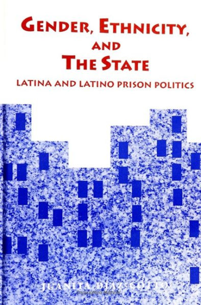 Gender, Ethnicity, and the State: Latina and Latino Prison Politics / Edition 1