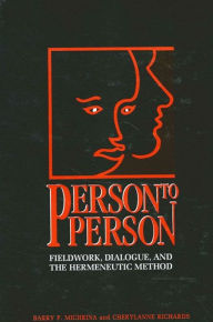 Title: Person to Person: Fieldwork, Dialogue, and the Hermeneutic Method / Edition 1, Author: Barry P. Michrina