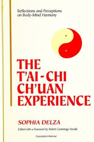 Title: The T'ai-Chi Ch'uan Experience: Reflections and Perceptions on Body-Mind Harmony, Author: Sophia Delza