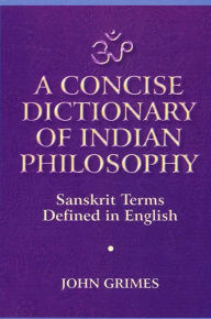 Title: A Concise Dictionary of Indian Philosophy: Sanskrit Terms Defined in English (New and Revised Edition) / Edition 2, Author: John A. Grimes