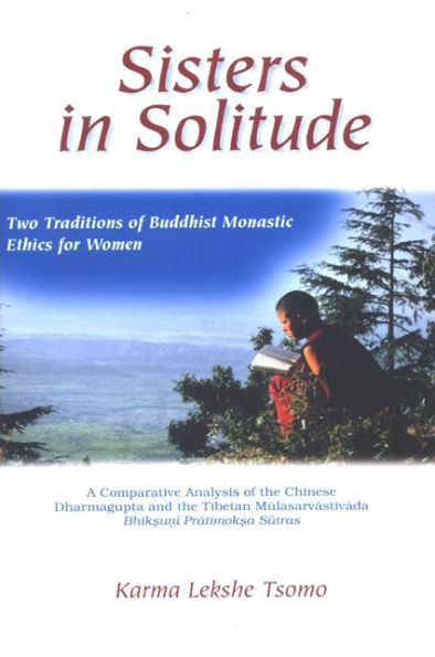 Sisters in Solitude: Two Traditions of Buddhist Monastic Ethics for Women. A Comparative Analysis of the Chinese Dharmagupta and the Tibetan Mulasarvastivada Bhik?u?i Pratimok?a Sutras