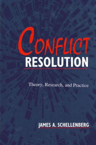 Title: Conflict Resolution: Theory, Research, and Practice, Author: James A. Schellenberg