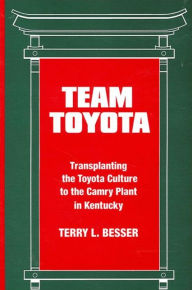 Title: Team Toyota: Transplanting the Toyota Culture to the Camry Plant in Kentucky, Author: Terry L. Besser