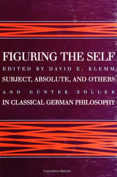 Figuring the Self: Subject, Absolute, and Others in Classical German Philosophy / Edition 1