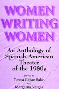 Title: Women Writing Women: An Anthology of Spanish-American Theater of the 1980s, Author: Teresa Cajiao Salas
