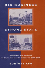 Title: Big Business, Strong State: Collusion and Conflict in South Korean Development, 1960-1990 / Edition 1, Author: Eun Mee Kim