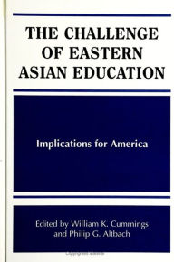 Title: The Challenge of Eastern Asian Education: Implications for America / Edition 1, Author: William K. Cummings