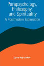 Parapsychology, Philosophy, and Spirituality: A Postmodern Exploration / Edition 1