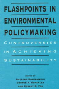 Title: Flashpoints in Environmental Policymaking: Controversies in Achieving Sustainability / Edition 1, Author: Sheldon Kamieniecki