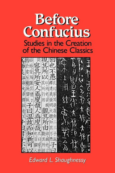 Before Confucius: Studies in the Creation of the Chinese Classics