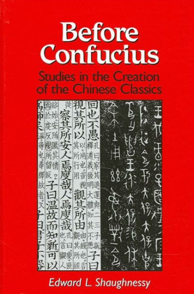 Before Confucius: Studies in the Creation of the Chinese Classics