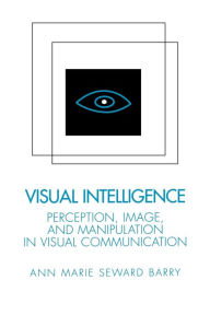 Title: Visual Intelligence: Perception, Image, and Manipulation in Visual Communication, Author: Ann Marie Seward Barry