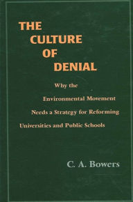 Title: The Culture of Denial: Why the Environmental Movement Needs a Strategy for Reforming Universities and Public Schools, Author: C. A. Bowers