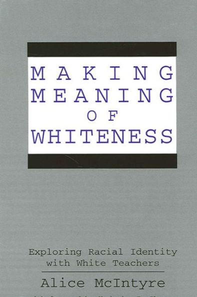 Making Meaning of Whiteness: Exploring Racial Identity with White Teachers / Edition 1