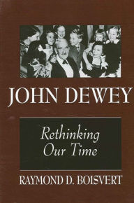 Title: John Dewey: Rethinking Our Time, Author: Raymond D. Boisvert