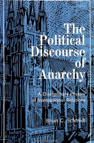 Title: The Political Discourse of Anarchy: A Disciplinary History of International Relations, Author: Brian C. Schmidt