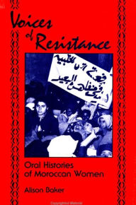 Title: Voices of Resistance: Oral Histories of Moroccan Women / Edition 1, Author: Alison Baker