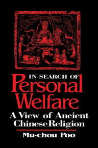 Title: In Search of Personal Welfare: A View of Ancient Chinese Religion, Author: Mu-chou Poo