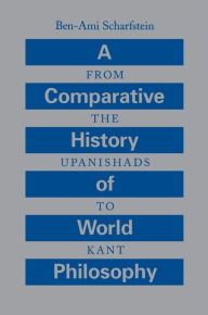 Title: A Comparative History of World Philosophy: From the Upanishads to Kant / Edition 1, Author: Ben-Ami Scharfstein