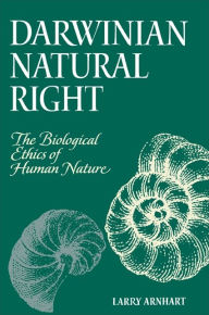 Title: Darwinian Natural Right: The Biological Ethics of Human Nature / Edition 1, Author: Larry Arnhart