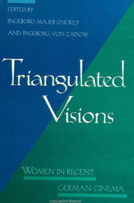 Title: Triangulated Visions: Women in Recent German Cinema, Author: Ingeborg Majer O'Sickey