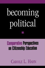 Title: Becoming Political: Comparative Perspectives on Citizenship Education / Edition 1, Author: Carole L. Hahn