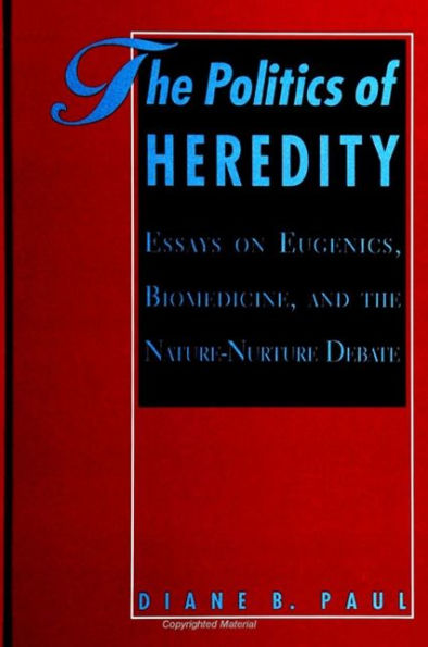 The Politics of Heredity: Essays on Eugenics, Biomedicine, and the Nature-Nurture Debate / Edition 1