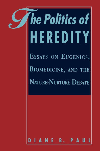 The Politics of Heredity: Essays on Eugenics, Biomedicine, and the Nature-Nurture Debate / Edition 1