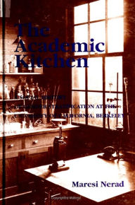 Title: The Academic Kitchen: A Social History of Gender Stratification at the University of California, Berkeley / Edition 1, Author: Maresi Nerad