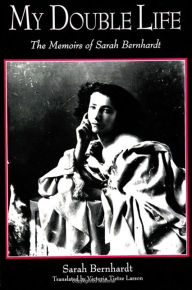Title: My Double Life: The Memoirs of Sarah Bernhardt / Edition 1, Author: Sarah Bernhardt