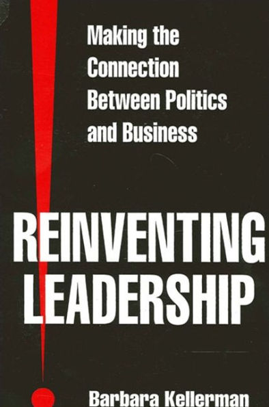 Reinventing Leadership: Making the Connection Between Politics and Business / Edition 1