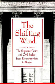 Title: The Shifting Wind: The Supreme Court and Civil Rights from Reconstruction to Brown / Edition 1, Author: John R. Howard