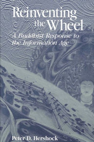 Title: Reinventing the Wheel: A Buddhist Response to the Information Age, Author: Peter D. Hershock